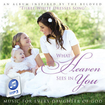 What Heaven Sees in You: Music for Every Daughter of God - MP3 Download